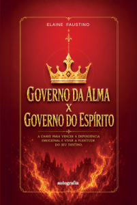 Governo da alma x governo do espírito: a chave para vencer a dependência emocional e viver a plenitude do seu destino