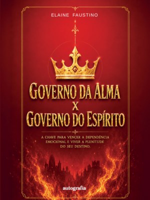 Governo da alma x governo do espírito: a chave para vencer a dependência emocional e viver a plenitude do seu destino