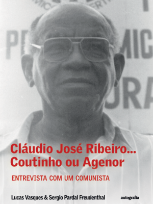 Cláudio José Ribeiro… Coutinho ou Agenor: Entrevista com um comunista