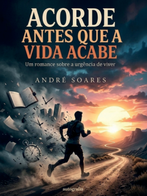 Acorde Antes que a Vida Acabe: Um romance sobre a urgência de viver