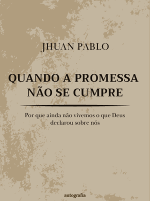 Quando a Promessa Não Se Cumpre – Por que ainda não vivemos o que Deus declarou sobre nós