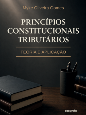 Princípios Constitucionais Tributários: teoria e aplicação