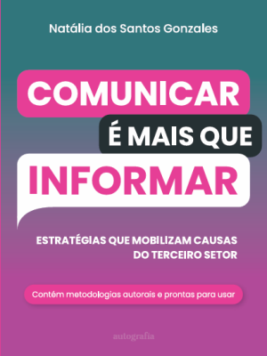 Comunicar é mais que Informar: estratégias que mobilizam causas do terceiro setor. Contém metodologias autorais e prontas para usar