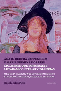 Ana O/ Bertha Pappenheim e Maria Firmina dos Reis, mulheres que sofreram e lutaram contra as violências: misoginia e racismo nos governos misóginos, e culturas científicas, religiosas, artísticas