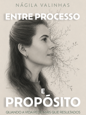 Entre Processo e Propósito: quando a vida pede mais que resultados
