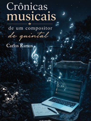 Crônica musicais de um compositor de quintal – Inspirações eternizadas em folhas de papel!
