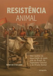 Resistência Animal: uma análise da Exportação de Gado Vivo do Brasil, do Especismo Colonial e do Direito Animal