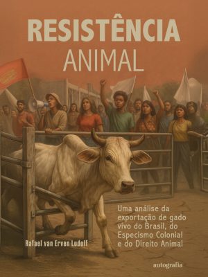 Resistência Animal: uma análise da Exportação de Gado Vivo do Brasil, do Especismo Colonial e do Direito Animal