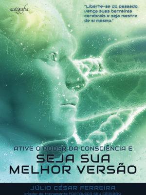 Ative o poder da consciência e seja sua melhor versão