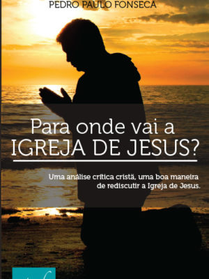 Pra onde vai a Igreja de Jesus?