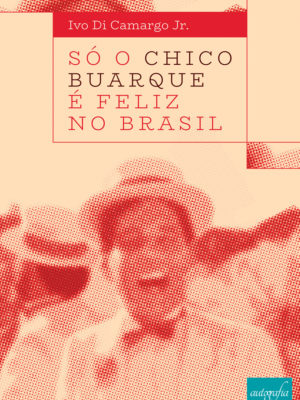 Só o Chico Buarque é feliz no Brasil