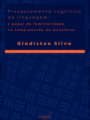 Processamento cognitivo da linguagem: o papel da familiaridade na compreensão de metáforas