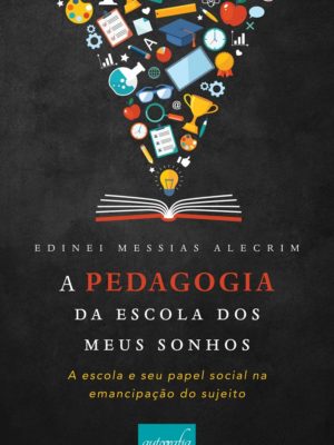 A pedagogia da escola dos meus sonhos: a escola e seu papel social na emancipação do sujeito