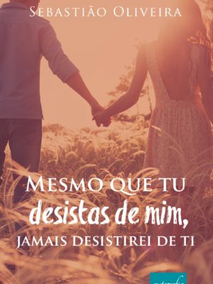 Mesmo que tu desistas de mim, não desistirei de você