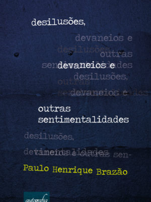 Desilusões, Devaneios e Outras Sentimentalidades.