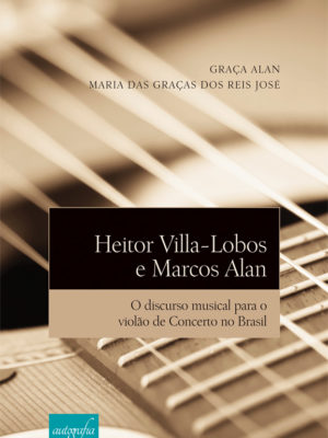 Heitor Villa-Lobos e Marcos Alan: o discurso musical para o violão de concerto no Brasil.