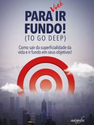 Para você ir fundo! : como sair da superficialidade da vida e ir fundo em seus objetivos!