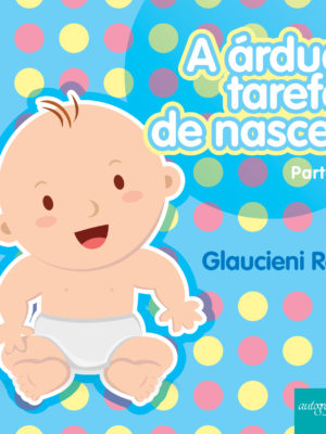 A Árdua Tarefa de Nascer.