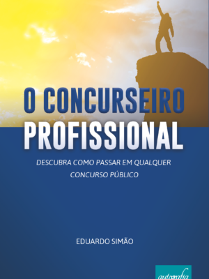 O Concurseiro Profissional: descubra como passar em qualquer concurso público