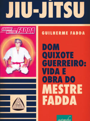 JIU-JÍTSU – Dom Quixote guerreiro: Vida e obra do Mestre Fadda