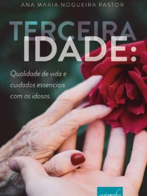 Terceira idade: qualidade de vida e cuidados essenciais com os idosos