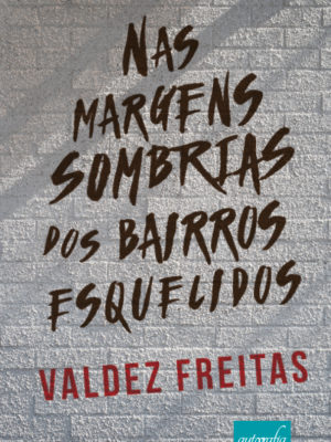 Nas margens sombrias dos bairros esquecidos.
