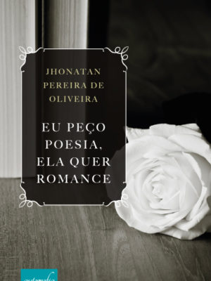 Eu peço poesia, ela quer romance.