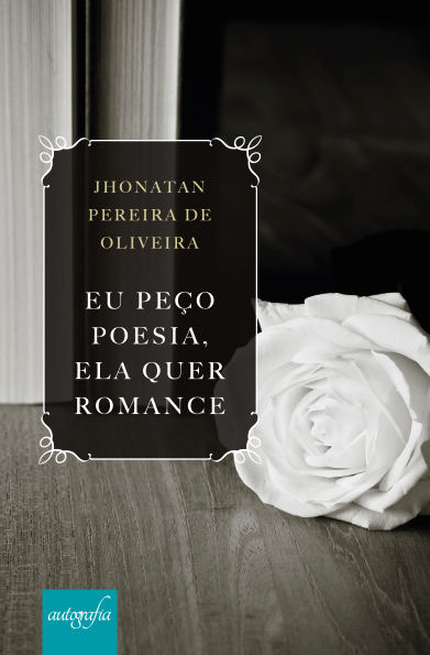 Eu peço poesia, ela quer romance.
