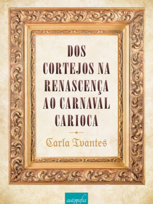 Dos cortejos na renascença ao carnaval carioca