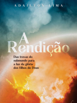 A rendição: das trevas do submundo para a luz da glória dos filhos de Deus