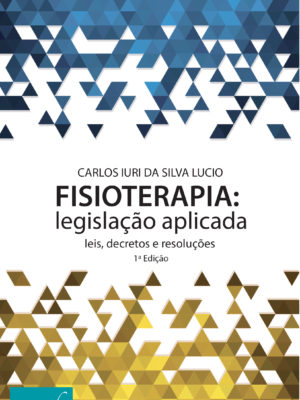 FISIOTERAPIA: legislação aplicada – leis, decretos e resoluções