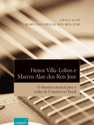 Heitor Villa-Lobos e Marcos Alan dos Reis José: O discurso musical para o violão de Concerto no Brasil