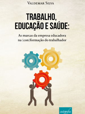 Trabalho, educação e saúde: as marcas da empresa educadora na (con)formação do trabalhador