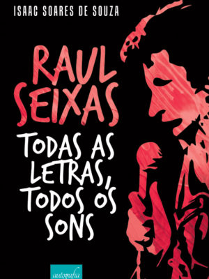 Raul Seixas – Todas as letras, todos os tons.