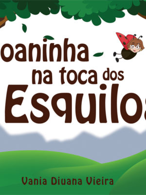 Joaninha na Toca dos Esquilos.