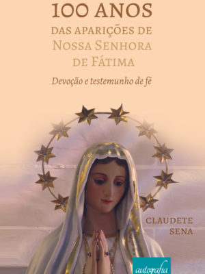 100 anos das aparições de Nossa Senhora de Fátima: devoção e testemunho de fé