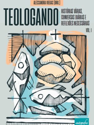 Teologando: histórias várias, conversas diárias e reflexões necessárias – Volume 1