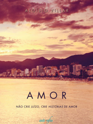 Amor: Não crie juízo, crie histórias de amor