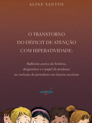O Transtorno de Déficit de Atenção com Hiperatividade.