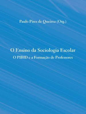 O Ensino da Sociologia Escolar: O PIBID e a Formação de Professores