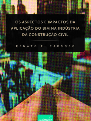 Os aspectos e impactos da aplicação do BIM na Indústria da Construção Civil
