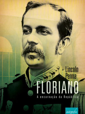 Floriano – A Encarnação da República
