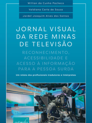 Jornal Visual da Rede Minas de televisão: reconhecimento, acessibilidade e acesso à informação para a pessoa surda — Um relato dos profissionais tradutores e intérpretes