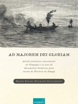 Ad majorem dei gloriam: missões jesuíticas setecentistas no Oiapoque e os usos de documentos históricos para ensino de história no Amapá