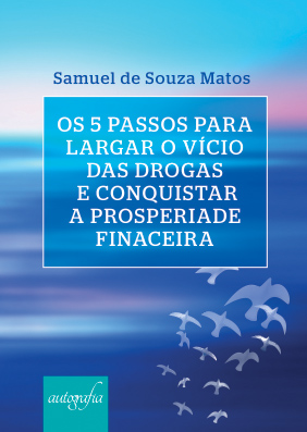Os 5 passos para largar o vício das drogas e conquistar a prosperidade financeira.