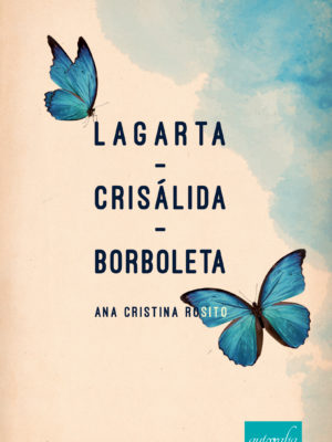 Lagarta – Crisálida – Borboleta