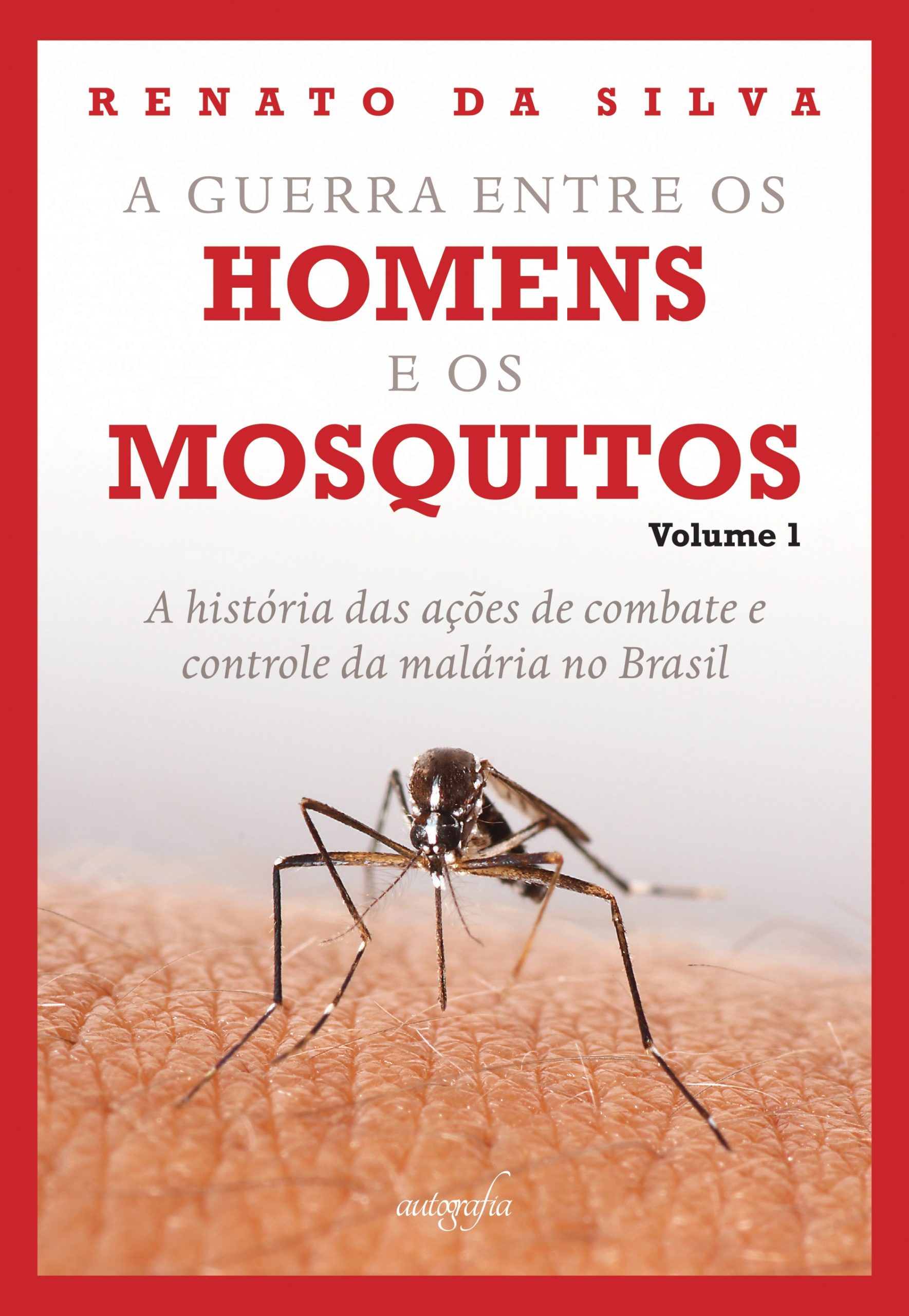A guerra entre os homens e os mosquitos, volume 1 : a história das ações de combate e controle da malária no Brasil