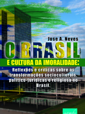 O Brasil e a Cultura da Imoralidade: Reflexões e críticas sobre as transformações socioculturais, político-jurídicas, e religiosa no Brasil.