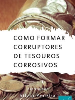 Como formar corruptores de tesouros corrosivos