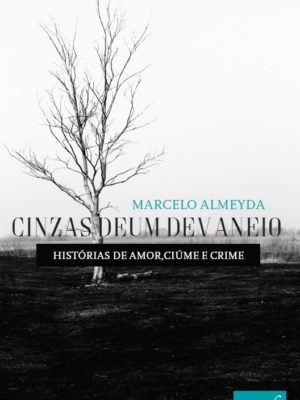 Cinzas de um Devaneio – Histórias de Amor, Ciúme e Crime